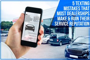 5 Texting Mistakes That Most Dealerships Make & Ruin Their Service Reputation