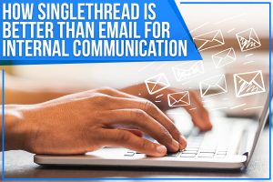 How Singlethread Is Better Than Email For Internal Communication