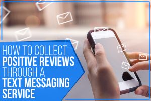 How To Collect Positive Reviews Through A Text Messaging Service