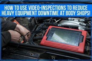 How To Use Video-Inspections To Reduce Heavy Equipment Downtime At Body Shops!