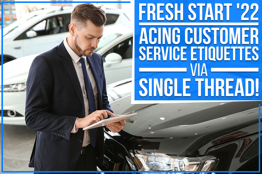 Fresh Start ’22: Acing Customer Service Etiquettes Via Single Thread!