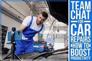 Team Chat For Car Repairs: How To Boost Productivity